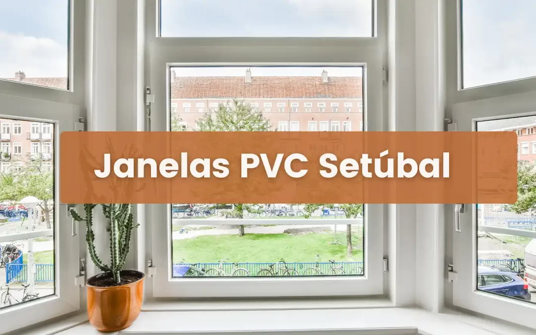 Janelas PVC em Setúbal: soluções eficientes e duráveis com a Inácio & Baptista
