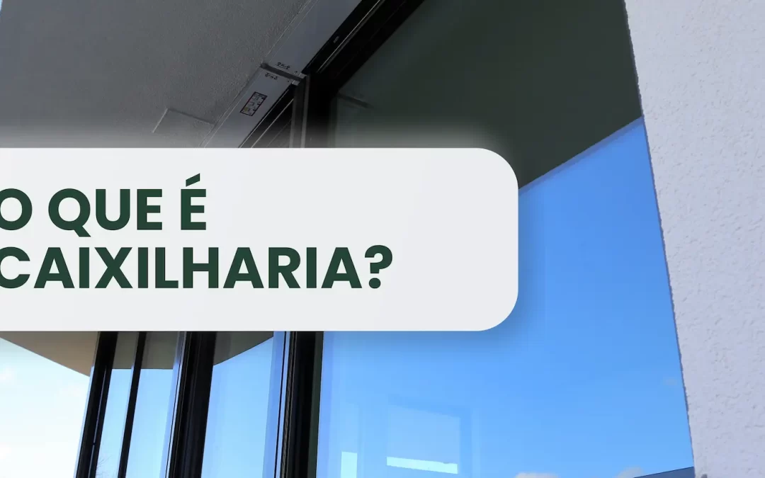 Saiba a importância da Caixilharia