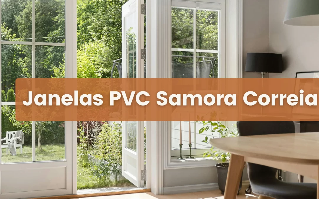 Janelas PVC em Samora Correia: Conforto e Eficiência Energética Junto de Si